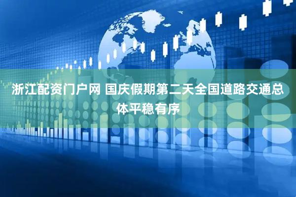浙江配资门户网 国庆假期第二天全国道路交通总体平稳有序
